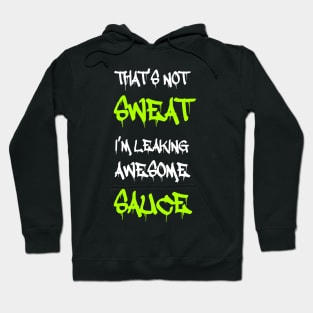 Funny Workout, Gym, That's Not Sweat I'm Leaking Awesome Sauce Hoodie